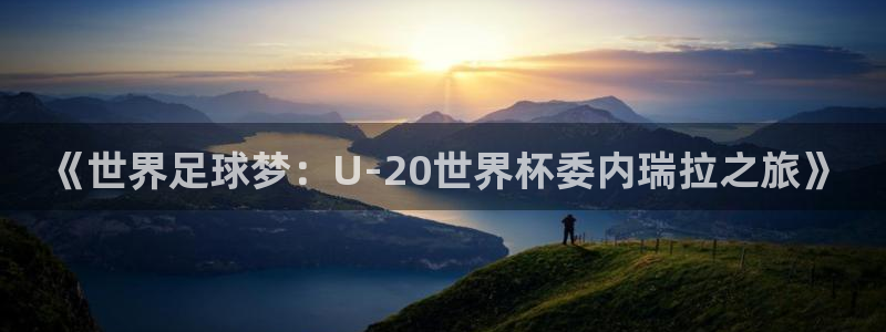 足球世界杯赛程：《世界足球梦：U-20世界杯委内瑞拉之旅》